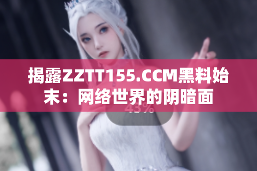 揭露ZZTT155.CCM黑料始末：网络世界的阴暗面