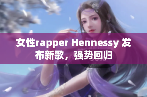 女性rapper Hennessy 发布新歌，强势回归