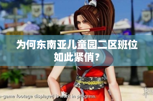 为何东南亚儿童园二区班位如此紧俏？