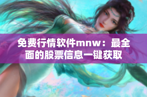 免费行情软件mnw：最全面的股票信息一键获取