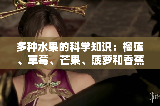 多种水果的科学知识：榴莲、草莓、芒果、菠萝和香蕉