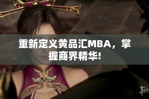 重新定义黄品汇MBA，掌握商界精华!
