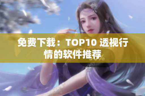 免费下载：TOP10 透视行情的软件推荐