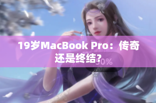 19岁MacBook Pro：传奇还是终结？