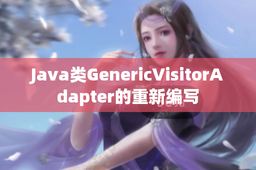 Java类GenericVisitorAdapter的重新编写