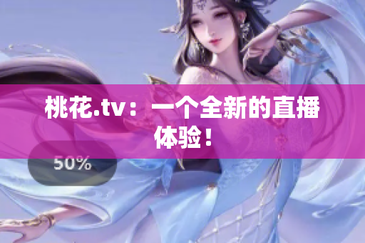 桃花.tv：一个全新的直播体验！