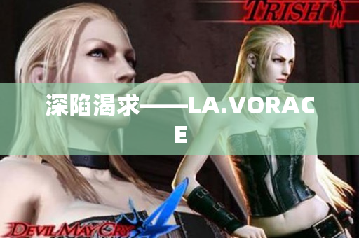 深陷渴求——LA.VORACE