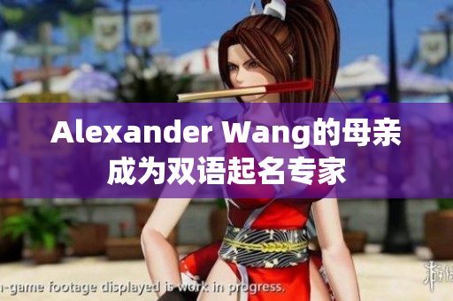 Alexander Wang的母亲成为双语起名专家