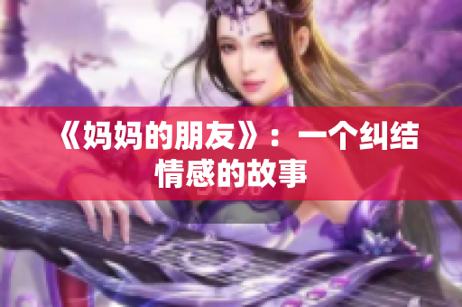 《妈妈的朋友》：一个纠结情感的故事