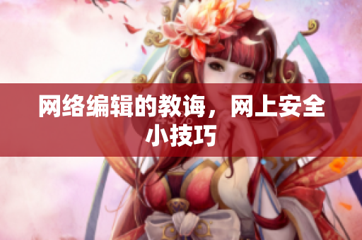 网络编辑的教诲，网上安全小技巧