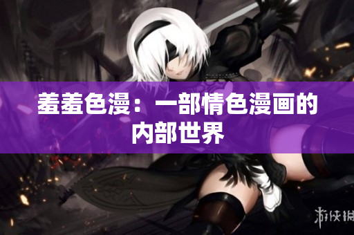 羞羞色漫：一部情色漫画的内部世界