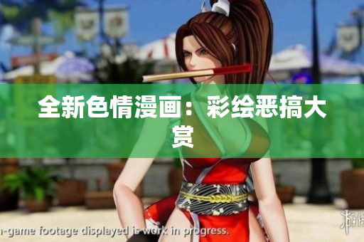 全新色情漫画：彩绘恶搞大赏