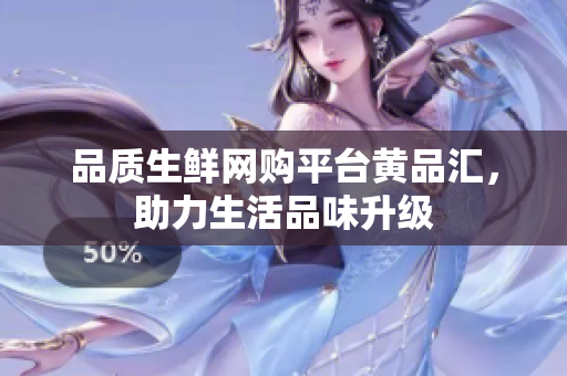 品质生鲜网购平台黄品汇，助力生活品味升级