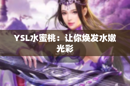 YSL水蜜桃：让你焕发水嫩光彩