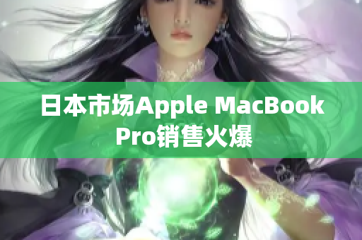 日本市场Apple MacBook Pro销售火爆