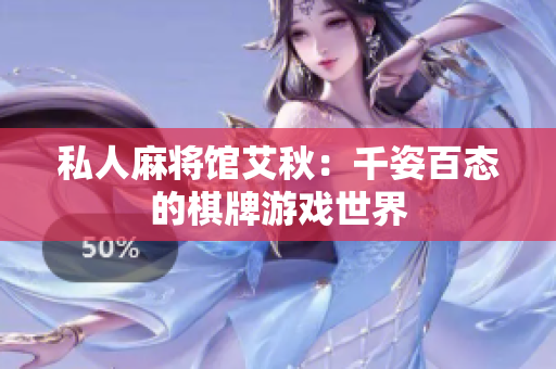 私人麻将馆艾秋：千姿百态的棋牌游戏世界