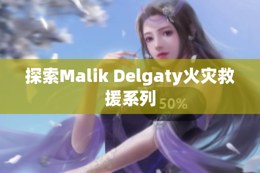 探索Malik Delgaty火灾救援系列