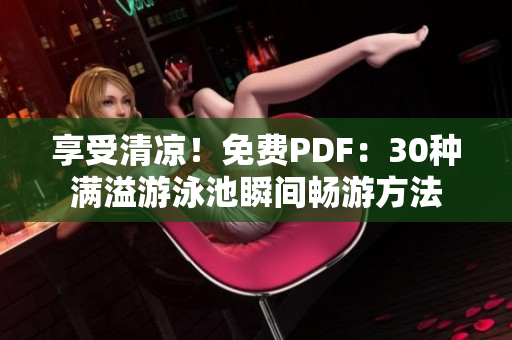 享受清凉！免费PDF：30种满溢游泳池瞬间畅游方法