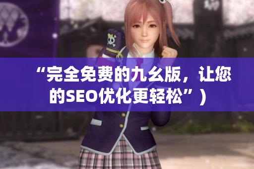 “完全免费的九幺版，让您的SEO优化更轻松”)