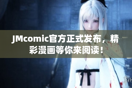 JMcomic官方正式发布，精彩漫画等你来阅读！