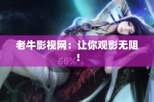 老牛影视网：让你观影无阻！
