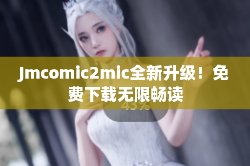 Jmcomic2mic全新升级！免费下载无限畅读