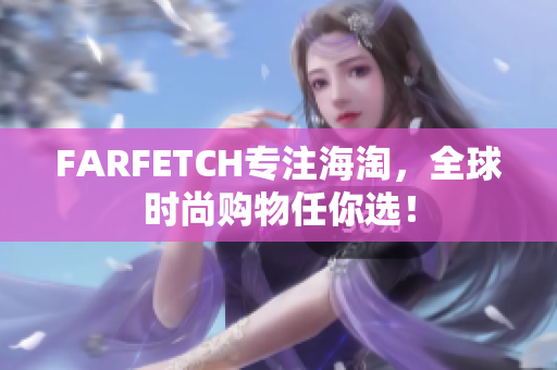 FARFETCH专注海淘，全球时尚购物任你选！