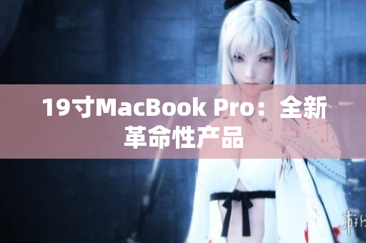 19寸MacBook Pro：全新革命性产品