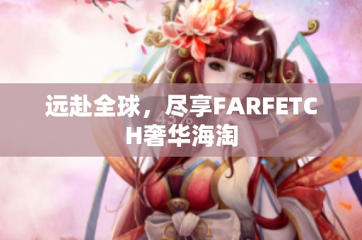 远赴全球，尽享FARFETCH奢华海淘