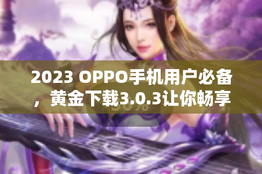 2023 OPPO手机用户必备，黄金下载3.0.3让你畅享装妆应用