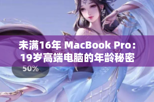 未满16年 MacBook Pro：19岁高端电脑的年龄秘密