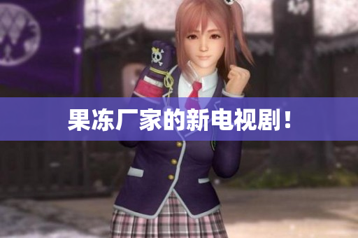 果冻厂家的新电视剧！