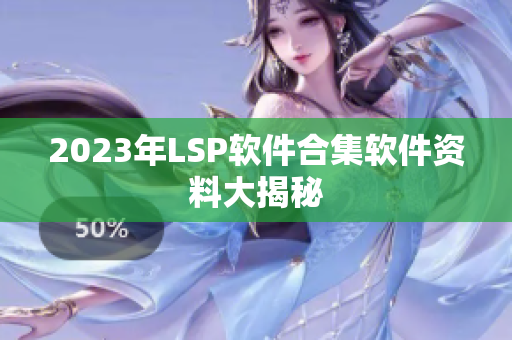 2023年LSP软件合集软件资料大揭秘