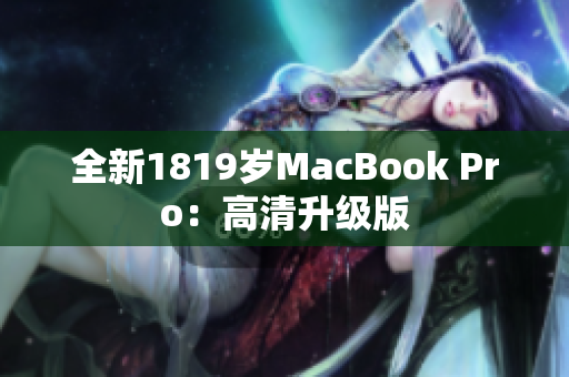 全新1819岁MacBook Pro：高清升级版