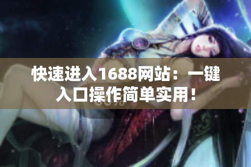 快速进入1688网站：一键入口操作简单实用！