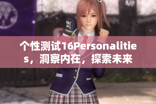 个性测试16Personalities，洞察内在，探索未来