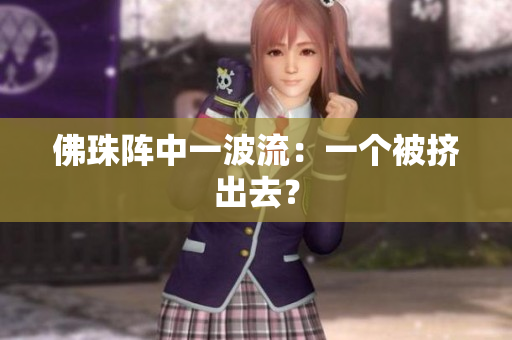 佛珠阵中一波流：一个被挤出去？