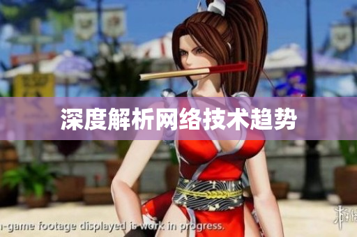 深度解析网络技术趋势