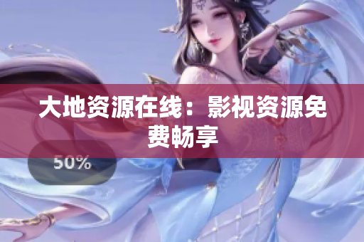 大地资源在线：影视资源免费畅享