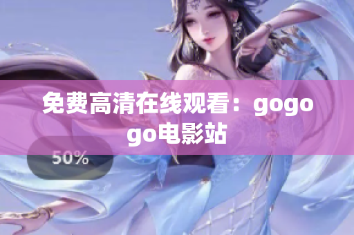 免费高清在线观看：gogogo电影站