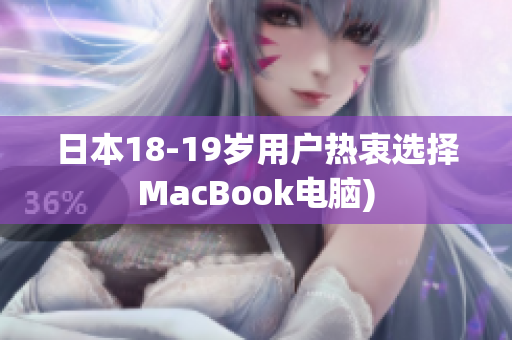 日本18-19岁用户热衷选择MacBook电脑)