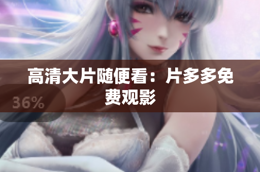 高清大片随便看：片多多免费观影