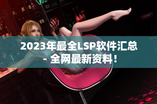 2023年最全LSP软件汇总 - 全网最新资料！