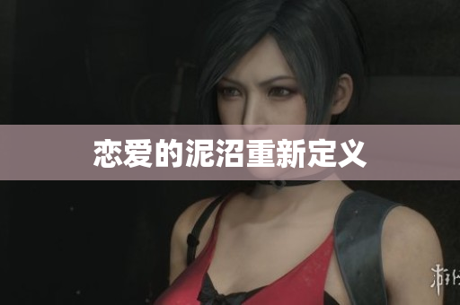 恋爱的泥沼重新定义
