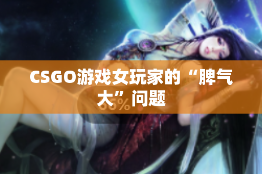 CSGO游戏女玩家的“脾气大”问题