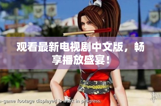 观看最新电视剧中文版，畅享播放盛宴！