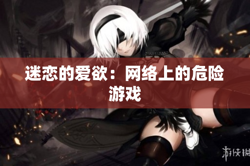 迷恋的爱欲：网络上的危险游戏