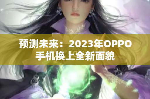 预测未来：2023年OPPO手机换上全新面貌