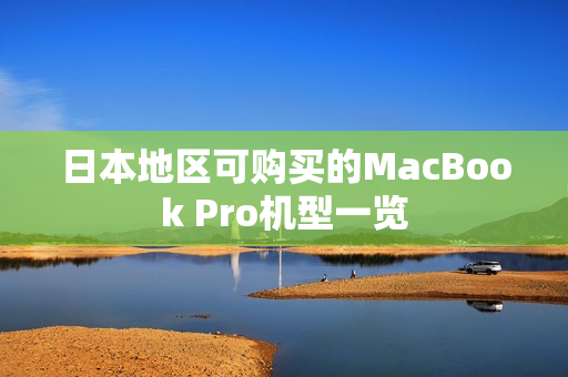 日本地区可购买的MacBook Pro机型一览
