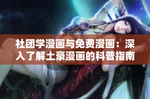 社团学漫画与免费漫画：深入了解土豪漫画的科普指南
